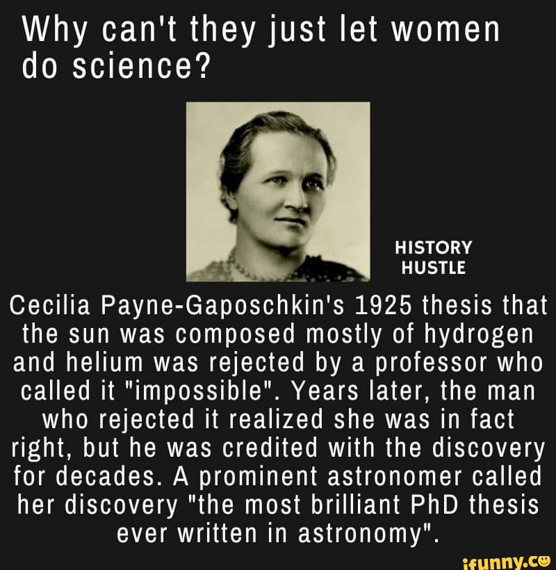 Why can't they just let women do science? HISTORY HUSTLE Cecilia Payne- s  1925 thesis