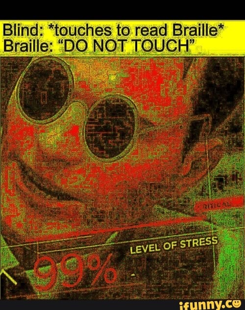 Blind *touches to read Braille* Braille "DO NOT TOUCH" n e E iFunny