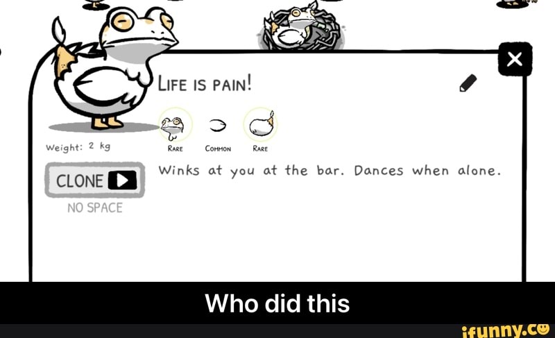 Weight: 2 -Conton
SPACE
Winks at you at the bar. Dances when alone.
CLONE
Who did this - Who did this
