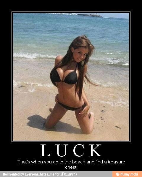 LUCK
That's when you go to the beach and find a tr