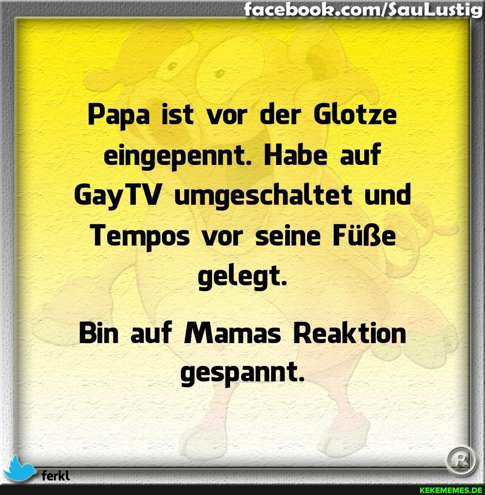 Papa ist vor der Glotze
GayTV umgeschaltet und
Tempos vor seine Füße gelegt.
eingepennt. Habe auf
Bin auf Mamas Reaktion gespannt.