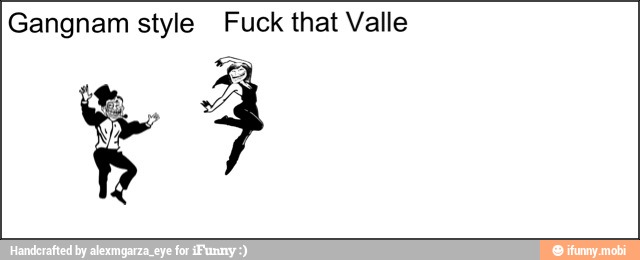 Gangnam style Fuck that Valle