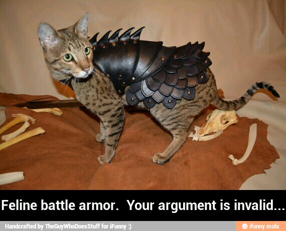 Feline battle armor. Your argument is invalid... - Feline battle armor. Your argument is invalid...
