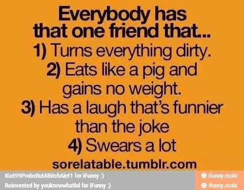Eve has
that
ad
1) Turns everything dirty.
2) Eats like a pig and
gains no weight.
3) Has a laugh that's funnier
than the joke
4) Swears a lot
sorelatable.tumblr.com