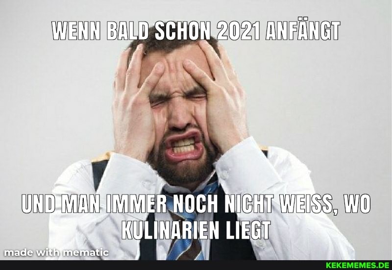 WENN BALD SCHON 2021 ANFÄNGT
UNDEMAN-IMMER NOCH NICHT'WEISS, WO
KULINARIEN LIEGT