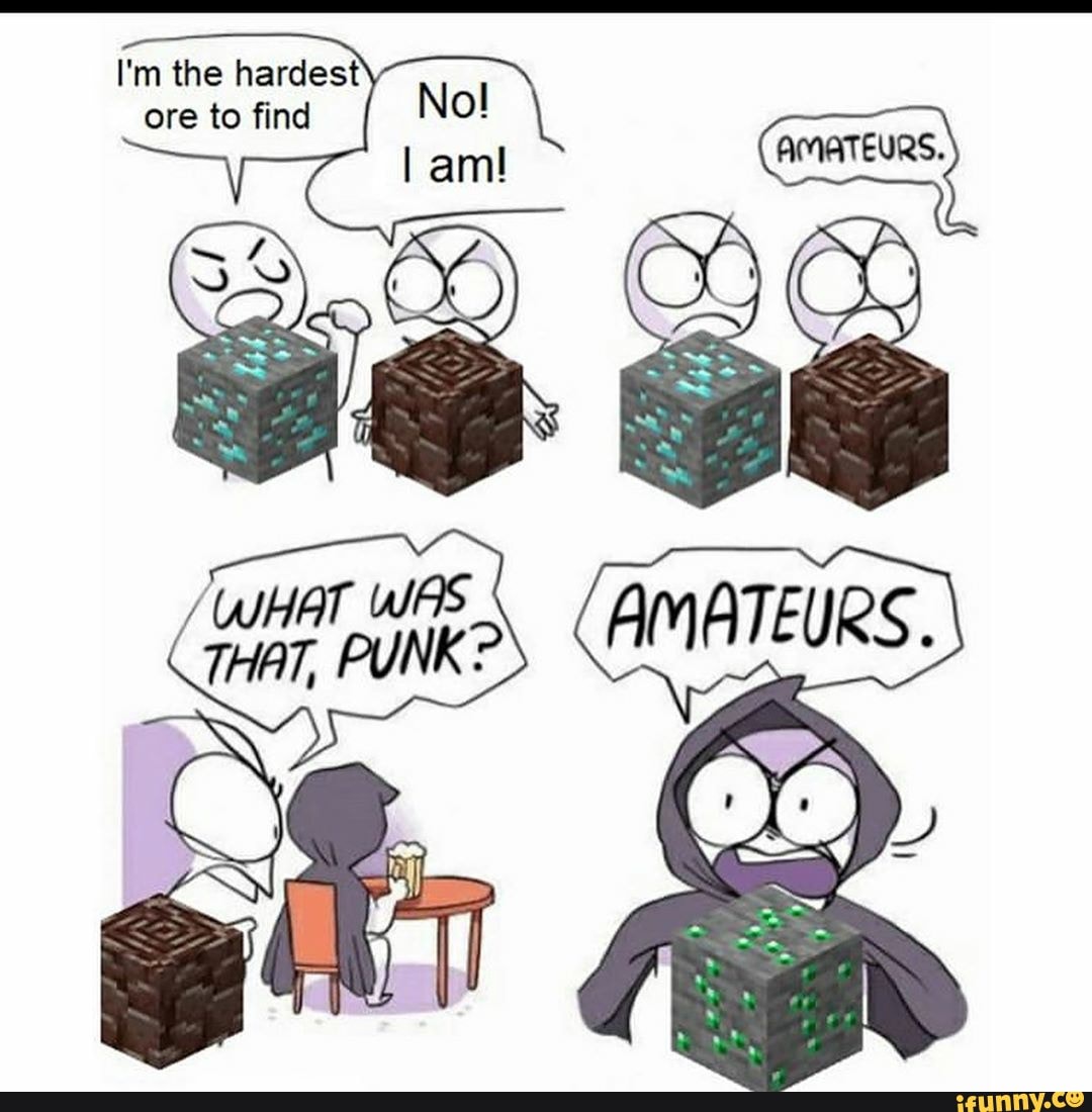 I'm the hardest
ore to find