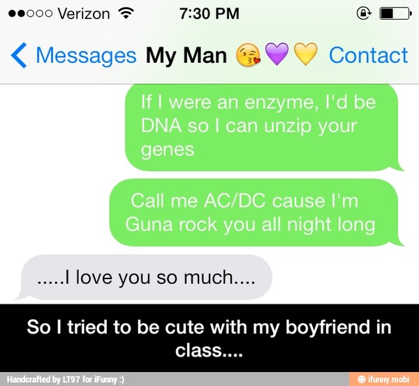 Messages My Man (3 Y
7 Contact
no
I love you so much...
I - So I tried to be cute with my boyfriend in class....