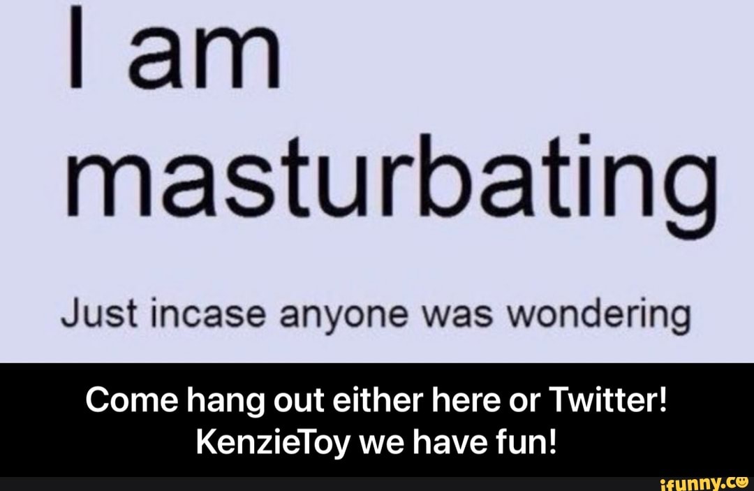 lam masturbating
Just incase anyone was wondering
Come hang out either here or Twitter!
KenzieToy we have fun! - Come hang out either here or Twitter! KenzieToy we have fun!