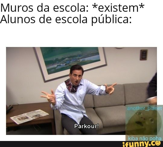 Muros da escola: *existem* Alunos de escola publlca: - iFunny