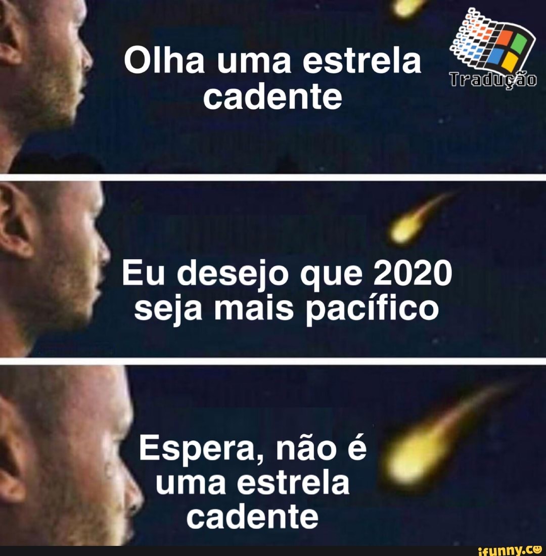 Tm
a Olha uma estrela "4
À
cadente
Eu desejo que 2020
seja mais pacífico
Espera, não é
e
uma estrela
cadente