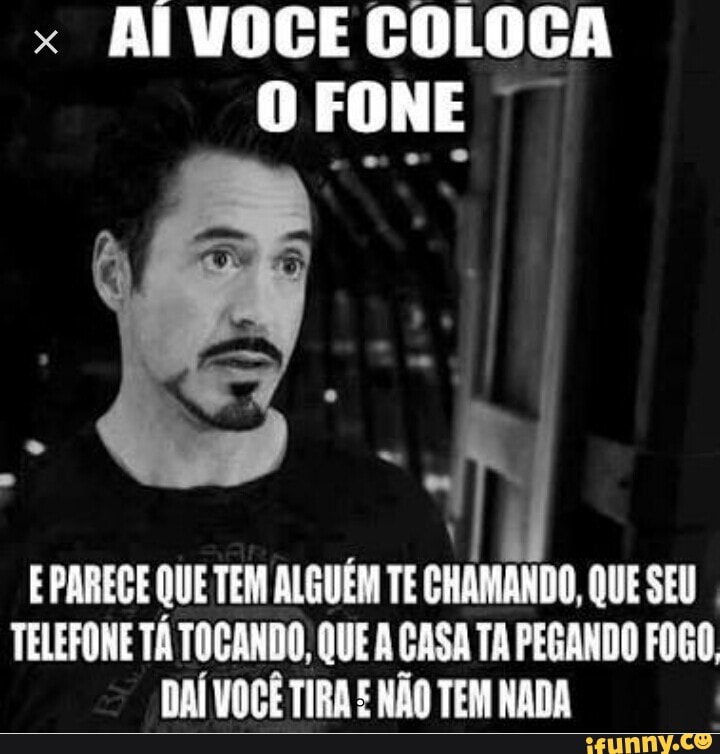 x
AÍVOGE COLOCA
O FONE I
E PARECE QUE TEM ALGUÉM TE CHAMANDO, QUE SEU
I
TELEFONE TÁ TOCANDO, QUE A CASA TA PEGANDO FOGO,
DAI VOCE TIRA NAO TEM NADA I