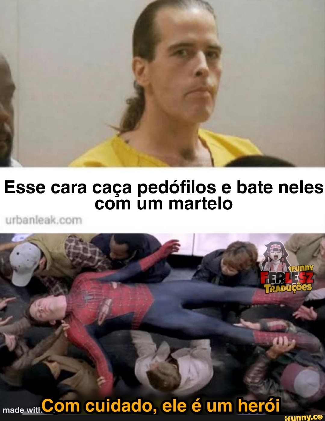Esse cara caça pedófilos e bate neles com um martelo
made COM cuidado, ele é um herói