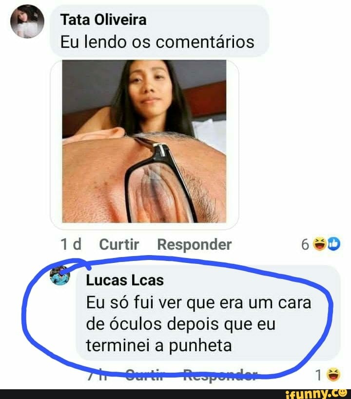 Tata Oliveira
Eu lendo os comentários
Curtir Responder
Lucas Lcas
Eu só fui ver que era um cara de óculos depois que eu terminei a punheta
19