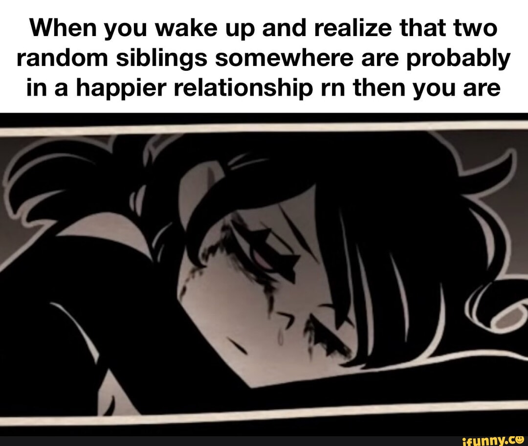 When you wake up and realize that two random siblings somewhere are ...