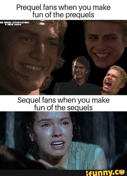 Prequel fans when you make
fun of the prequels
