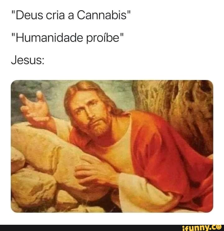 "Deus cria a Cannabis"
"Humanidade proíbe"
Jesus: