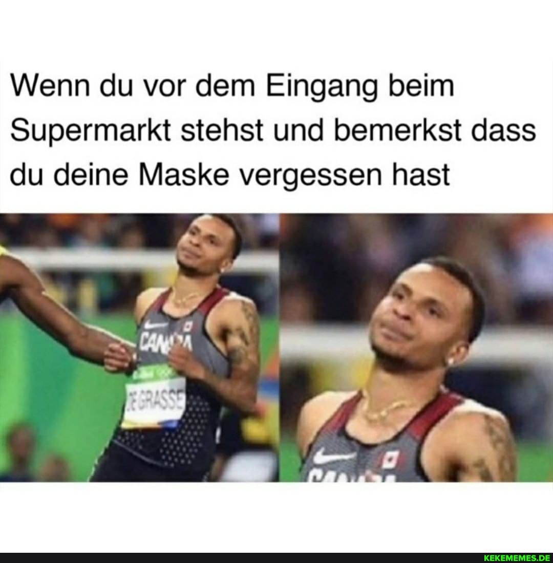 Wenn du vor dem Eingang beim
Supermarkt stehst und bemerkst dass du deine Maske vergessen hast
AN