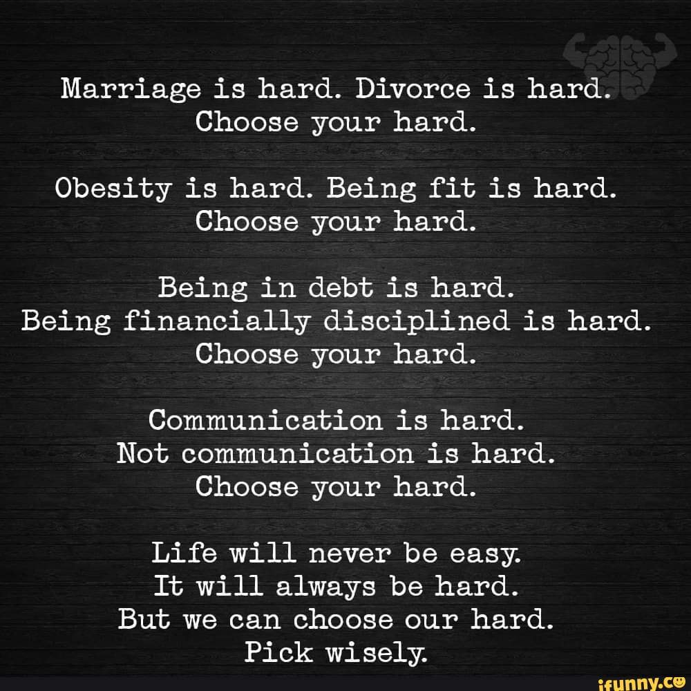 Marriage is hard. Divorce is hard. Choose your hard. Obesity is hard ...