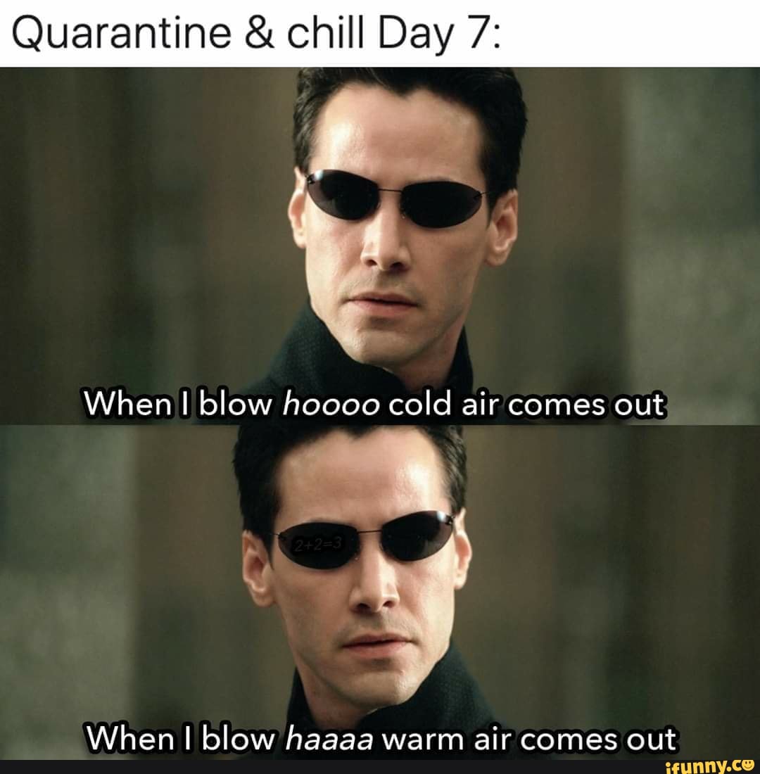 Quarantine chill Day 7 When blow hoooo cold air comes out When I blow