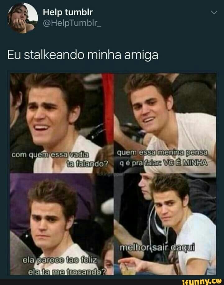 minha amiga Eu stalkeando