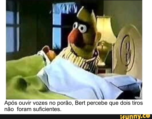 Após ouvir vozes no porão, Bert percebe que dois tiros
não foram suficientes.