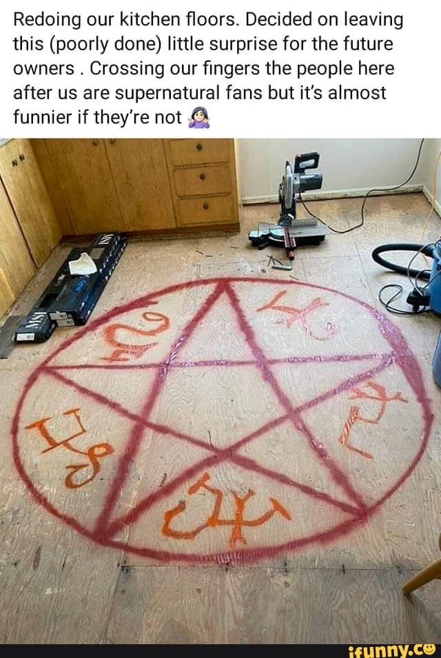 Redoing our kitchen floors. Decided on leaving this (poorly done) little surprise for the future owners . Crossing our fingers the people here after us are supernatural fans but it's almost funnier if they're not &