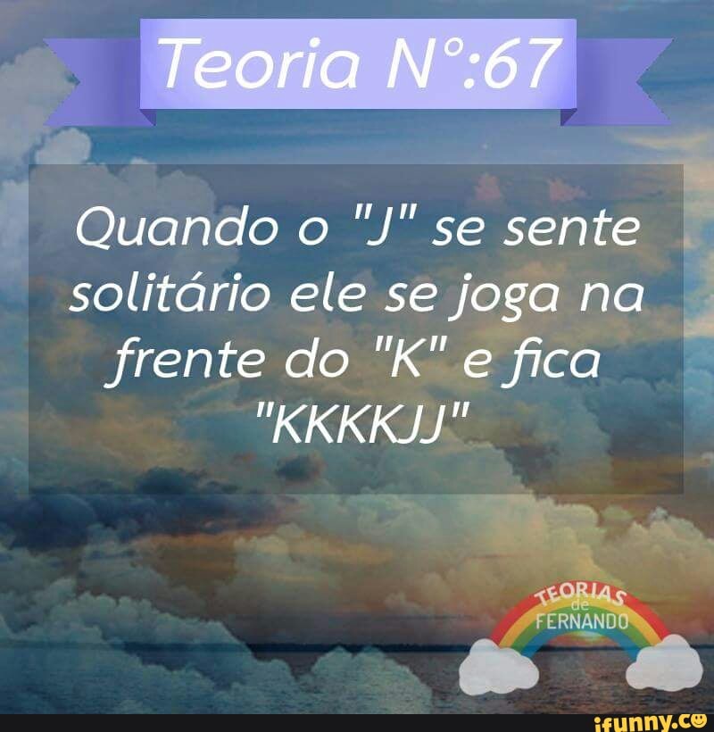 Quando o "J" se sente I
solitário ele se joga na
frente do "K" e fica