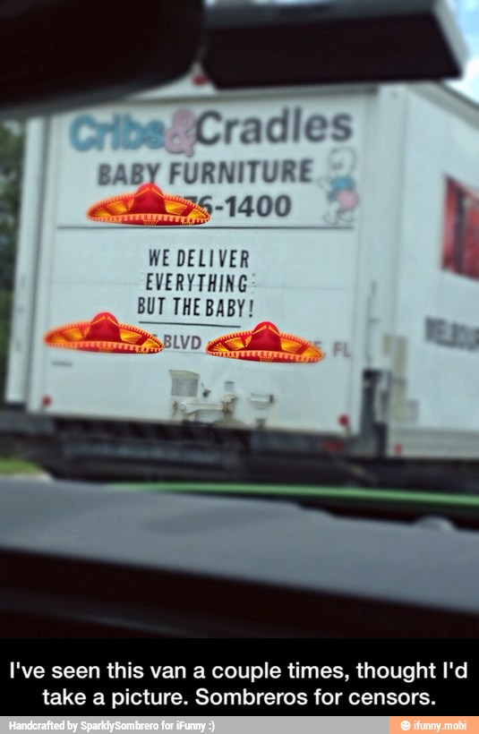 Cradies
BABY FURNITURE
edi 75-1400
WE DELIVER
BUT THE BABY!
I've seen this van a couple times, thought I'd
take a picture. Sombreros for censors. - I've seen this van a couple times, thought I'd take a picture. Sombreros for censors.