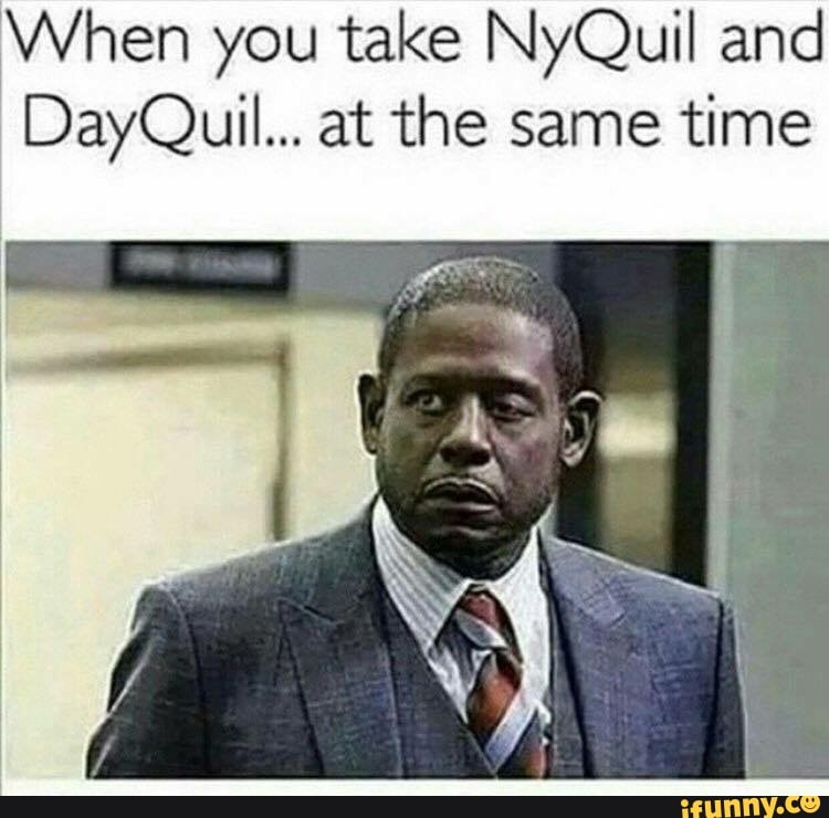 when-you-take-nyquil-and-dayquil-at-the-same-time-ifunny