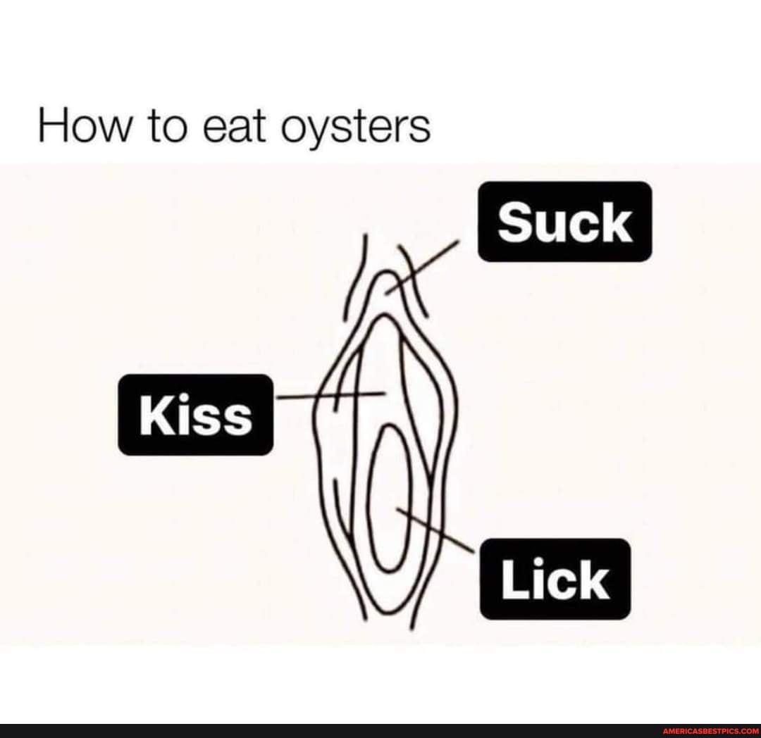 How To Eat Oysters Suck Kiss Lick Americas Best Pics And Videos 6825