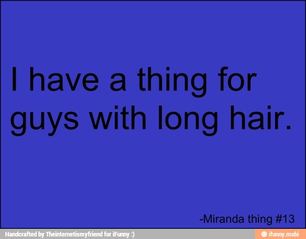 I have a thing for
guys with long hair.