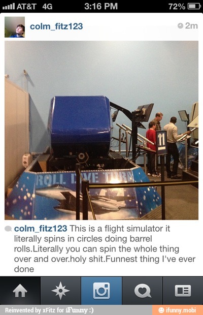 colm_fitz123 This is a flight simulator it
literally spins in circles doing barrel
rolls.Literally you can spin the whole thing
over and over.holy shit.Funnest thing I've ever
done