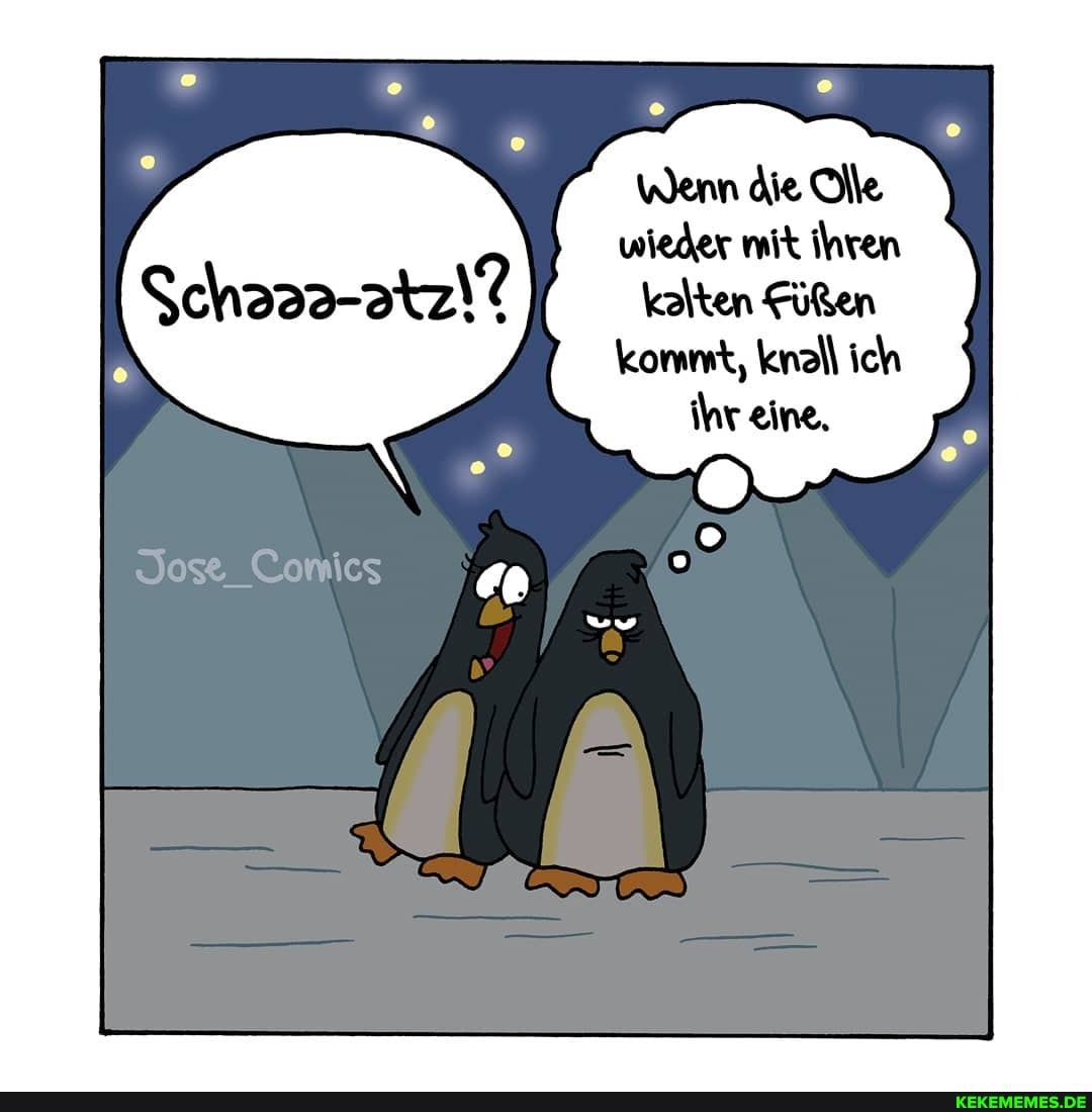 Wenn die Ole wieder mit ihren kalten Füßen kommt, knall ich ihr eine,
Jose_Comics
