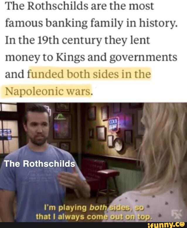 The Rothschilds are the most famous banking family in history. In the
