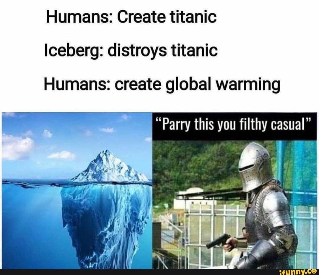 Humans: Create titanic Iceberg: distroys titanic Humans: create global  warming 