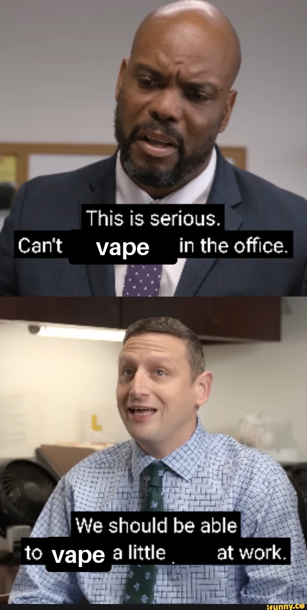 This is serious. Can't vape in the office. Wie should be abl to vape little  at work. I I