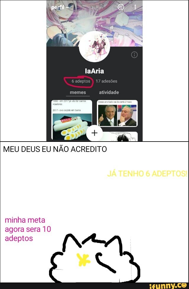 MEU DEUS EU NÃO ACREDITO
minha meta
agora sera 10
adeptos N