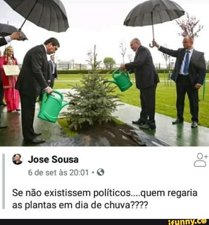 Se não existissem políticos....quem regaria
as plantas em dia de chuva????