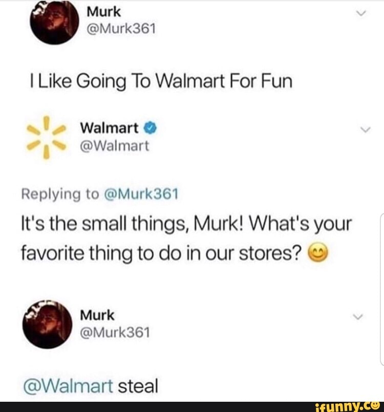 I Like Going To Walmart For Fun
It's the small things, Murk! What's your
favorite thing to do in our stores? ©
Murk
@Murk361
@Walmart steal
