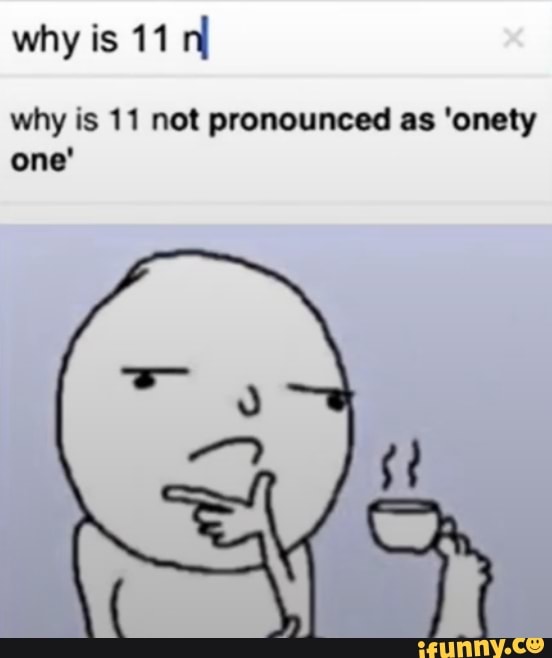 why is 11 nf
why is 11 not pronounced as 'onety one'