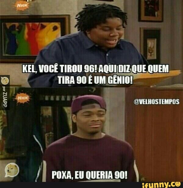 KEL, VOCE TIROU 96! AQUI/DIZ,QUE QUEM...
TIRA SOE UM GÊNIO!
E
I