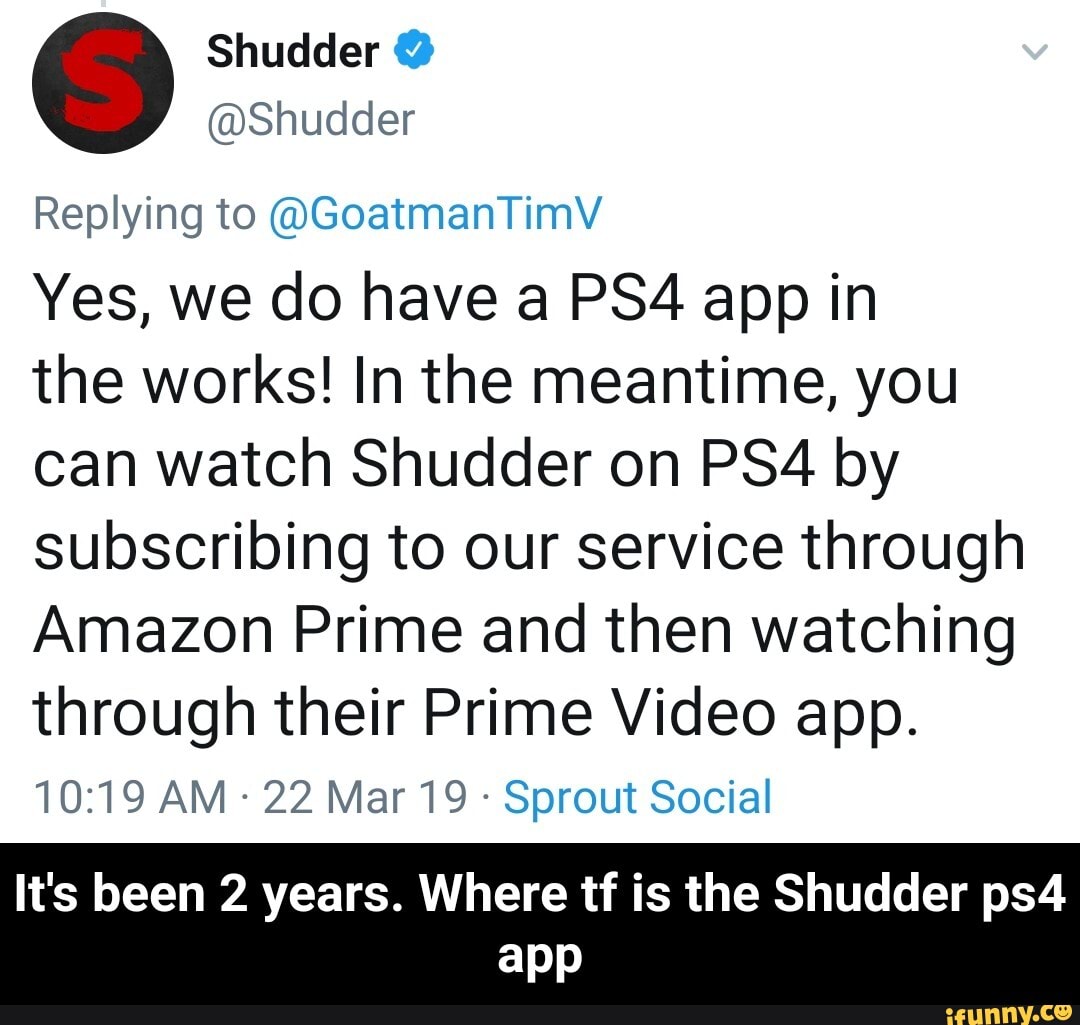 Shudder Shudder Replying To Goatmantimv Yes We Do Have A App In The Works In The Meantime You Can Watch Shudder On By Subscribing To Our Service Through Amazon Prime And Then