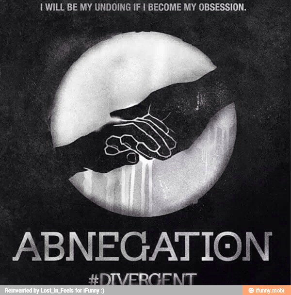 I WILL BE MY UNDOING IF 1 BECOME MY OBSESSION.
ABNEGATION
H&DIVERCENT