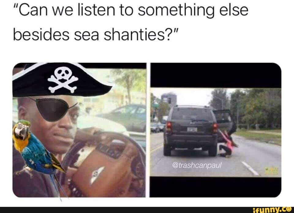"Can we listen to something else besides sea shanties?"
eon