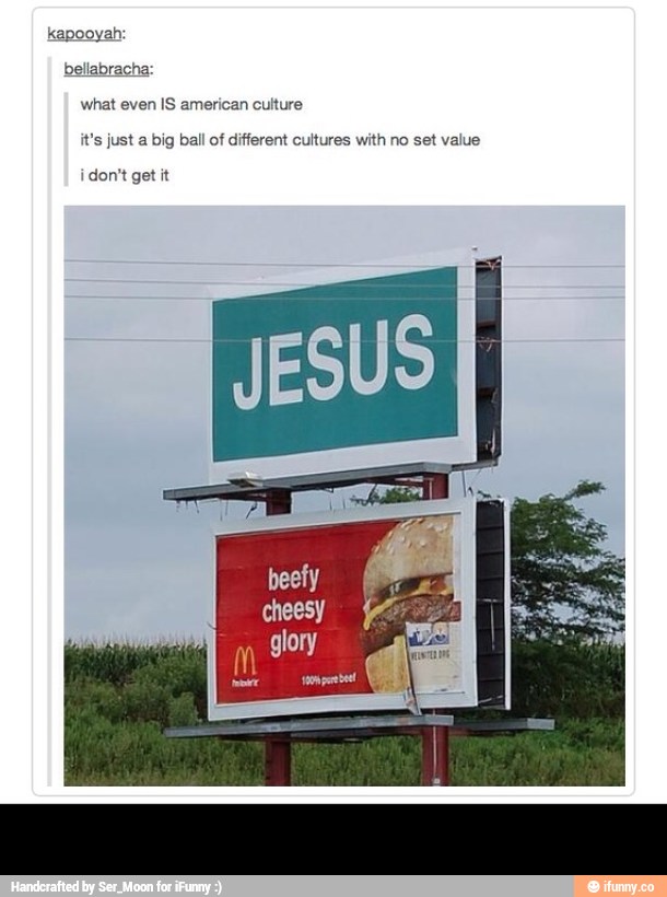 kapooyah:
bellabracha:
what even IS american culture
it's just a big ball of different cultures with no set value
¡don't get it -