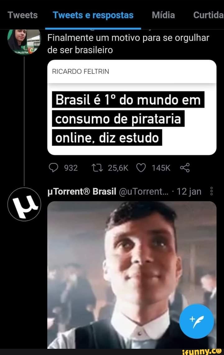 Tweets Tweets e respostas Mídia Curtida
"e Finalmente de ser um motivo brasileiro um um motivo para se orgulhar de ser brasileiro
RICARDO FELTRIN
Brasil é do mundo em
consumo de pirataria online, diz estudo
O 932 T1256K
HTorrentO Brasil (QuTorrent... 12 jan