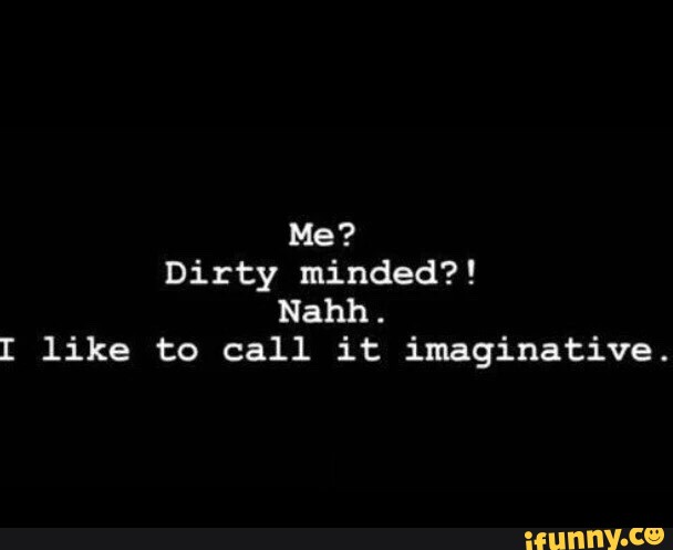 Dirty minded?! 