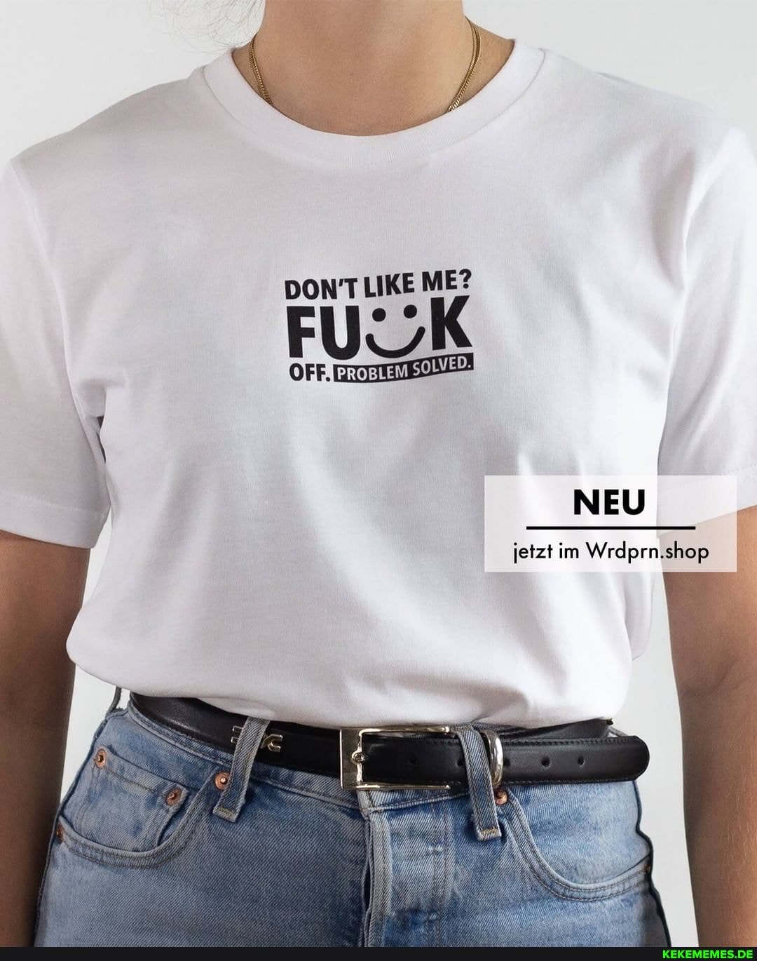 DON'T LIKE ME?
FUCK
OFF.
jetzt im Wrdprn.shop