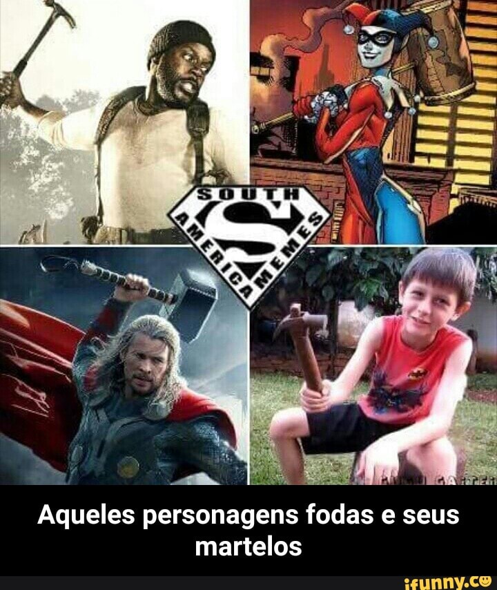 q
E
a
Aqueles personagens fodas e seus
martelos - Aqueles personagens fodas e seus martelos