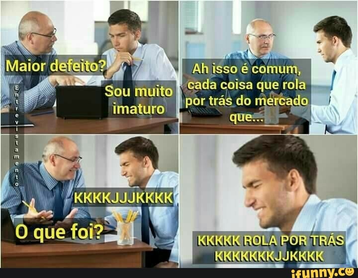 É
A
N Ahisso é comum,
Sou Muito
cada coisa que rola
I
imaturo